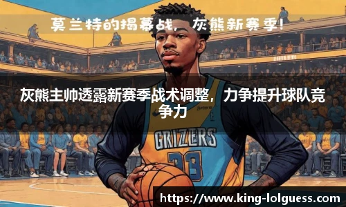 灰熊主帅透露新赛季战术调整，力争提升球队竞争力